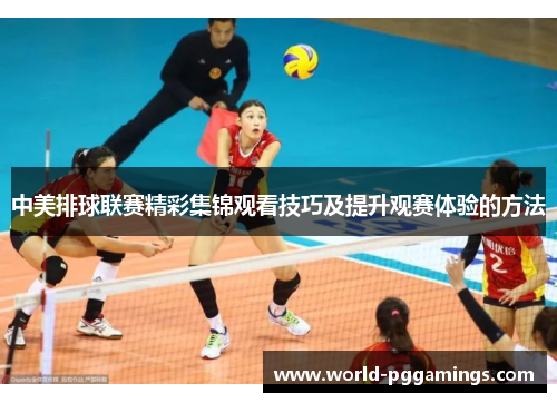 中美排球联赛精彩集锦观看技巧及提升观赛体验的方法