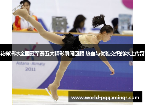 花样滑冰全国冠军赛五大精彩瞬间回顾 热血与优雅交织的冰上传奇