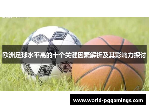 欧洲足球水平高的十个关键因素解析及其影响力探讨