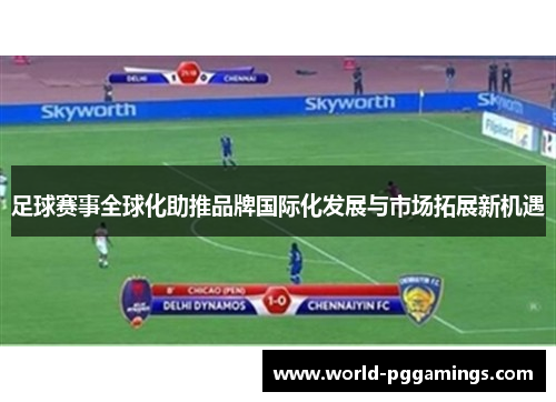 足球赛事全球化助推品牌国际化发展与市场拓展新机遇