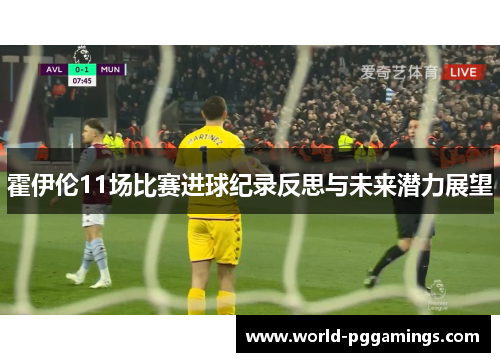 霍伊伦11场比赛进球纪录反思与未来潜力展望
