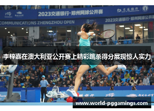 李梓嘉在澳大利亚公开赛上精彩跳杀得分展现惊人实力