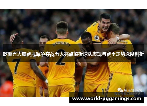 欧洲五大联赛冠军争夺战五大亮点解析球队表现与赛季走势深度剖析