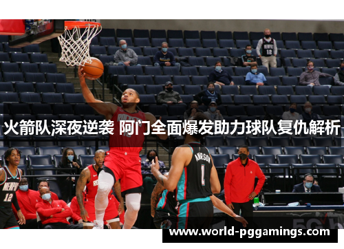 火箭队深夜逆袭 阿门全面爆发助力球队复仇解析